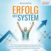 ERFOLG MIT SYSTEM: Wie Sie mit den Mindset-Strategien der Supererfolgreichen unfassbare Selbstdisziplin, Willenskraft und Motivation entwickeln und ab sofort wie von selbst jedes Ihrer Ziele erreichen - Ben Klarstein - Hörbuch