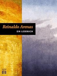Reinaldo Arenas: Ein Lesebuch - Reinaldo Arenas - kostenlos E-Book