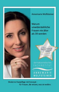 Warum unwiderstehliche Frauen nie älter als 39 werden - Annemarie Wolfsteiner - E-Book