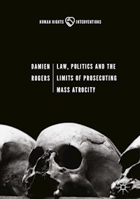 Law, Politics and the Limits of Prosecuting Mass Atrocity - Damien Rogers - E-Book