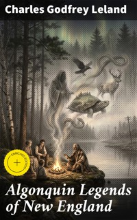 Algonquin Legends of New England - Charles Godfrey Leland - E-Book