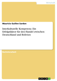 Interkulturelle Kompetenz. Ein Erfolgsfaktor für den Handel zwischen Deutschland und Bolivien - Mauricio Guillen Sardon - E-Book