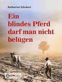 Ein blindes Pferd darf man nicht belügen - Katharina Schubert - E-Book