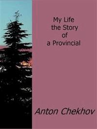 My Life the Story of a Provincial - Anton Chekhov - E-Book