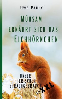 Mühsam ernährt sich das Eichhörnchen - Uwe Pauly - E-Book