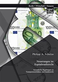 Neuerungen im Kapitalmarktrecht. Europäische Regelungen zu Transparenzrichtlinie und Insiderrecht - Philipp A. Schulze - E-Book