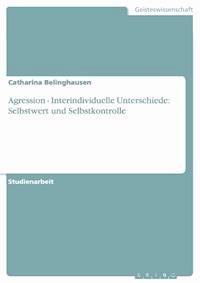 Agression - Interindividuelle Unterschiede: Selbstwert und Selbstkontrolle - Catharina Belinghausen - E-Book