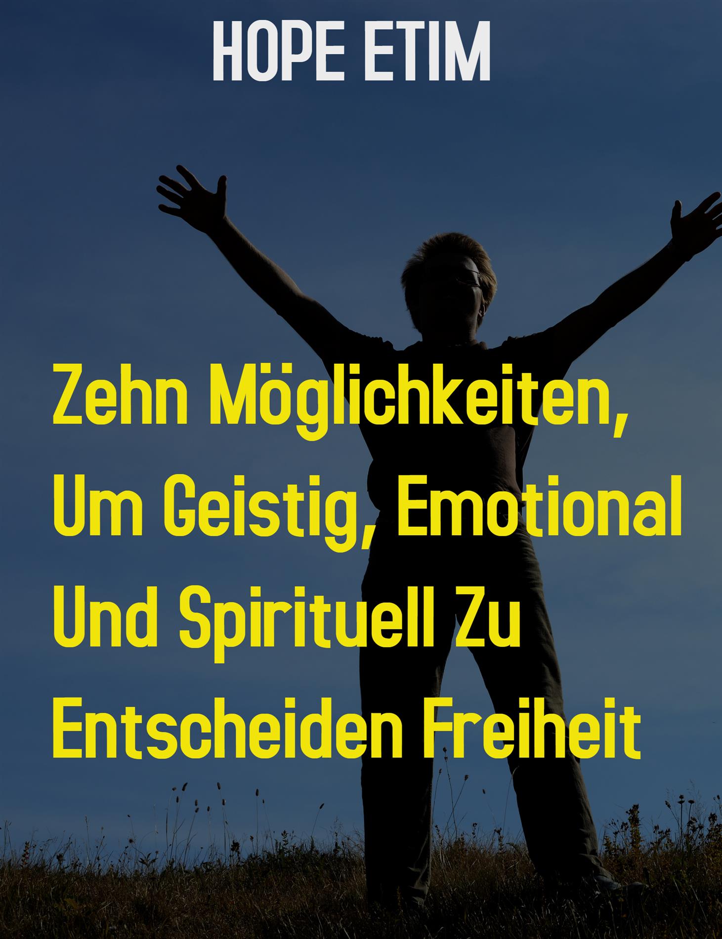 Zehn Möglichkeiten, um Geistig, Emotional und Spirituell zu Ultimieren Freiheit - Hope Etim - E-Book