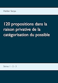 120 propositions dans la raison privative de la catégorisation du possible - Helder Serpa - E-Book