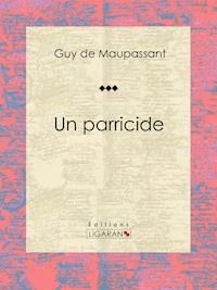 Un parricide - Guy de Maupassant - E-Book
