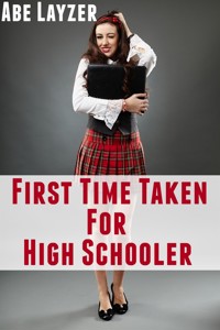 First Time Taken For High Schooler: Taboo Erotica - Abe Layzer - E-Book