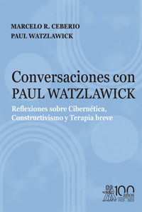 Conversaciones con Paul Watzlawick. Reflexiones sobre Cibernética, Constructivismo y Terapia breve - Marcelo R. Ceberio - E-Book