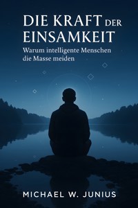 Die Kraft der Einsamkeit - Michael W. Junius - E-Book
