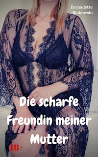 Die scharfe Freundin meiner Mutter - Bernadette Binkowski - E-Book
