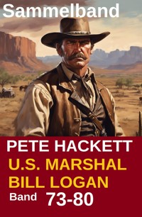U.S. Marshal Bill Logan, Band 73-80: Acht Romane (U.S. Marshal Western Sammelband) - Pete Hackett - E-Book