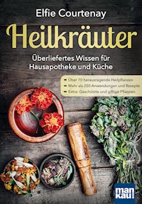 Heilkräuter - Überliefertes Wissen für Hausapotheke und Küche - Elfie Courtenay - E-Book