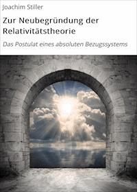 Zur Neubegründung der Relativitätstheorie - Joachim Stiller - E-Book