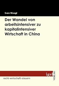 Der Wandel von arbeitsintensiver zu kapitalintensiver Wirtschaft in China - Sven Woogt - E-Book