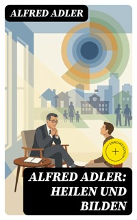Alfred Adler: Heilen und Bilden - Alfred Adler - E-Book