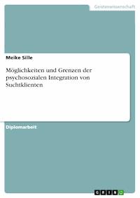 Möglichkeiten und Grenzen der psychosozialen Integration von Suchtklienten - Meike Sille - E-Book