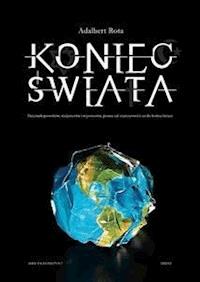 Koniec Świata – dziennik proroków, wizjonerów i reporterów pisany od starożytności do końca świata - Adalbert Rota - E-Book
