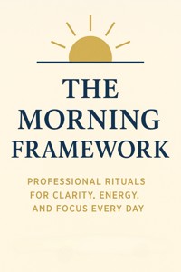 The Morning Framework: Professional Rituals for Clarity, Energy, and Focus Every Day - Nova Fairchild - E-Book