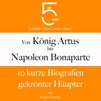 Von König Artus bis Napoleon Bonaparte: 10 kurze Biografien gekrönter Häupter - 5 Minuten - Hörbuch