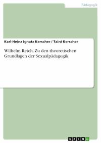Wilhelm Reich. Zu den theoretischen Grundlagen der Sexualpädagogik - Karl-Heinz Ignatz Kerscher - E-Book