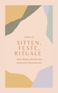Sitten, Feste, Rituale - Eine Reise durch das deutsche Brauchtum - Tobias Hopfmüller - E-Book