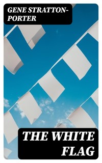The White Flag - Gene Stratton-porter - E-Book