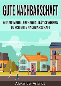 Gute Nachbarschaft - Alexander Arlandt - E-Book