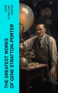 The Greatest Works of Gene Stratton-Porter - Gene Stratton-porter - E-Book