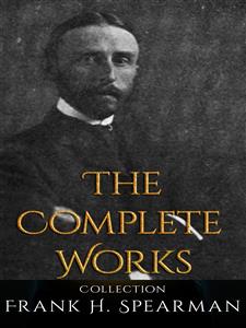 Frank H. Spearman: The Complete Works - Frank H. Spearman - E-Book