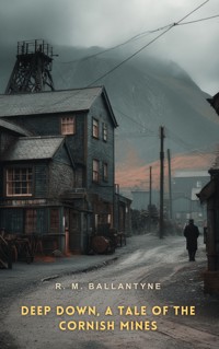 Deep Down, a Tale of the Cornish Mines - R. M. Ballantyne - E-Book