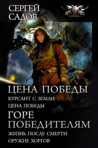 Цена победы: Курсант с Земли. Цена победы; Горе победителям: Жизнь после смерти. Оружие хоргов - Сергей Садов - E-Book