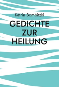 Gedichte zur Heilung - Katrin Bombitzki - E-Book