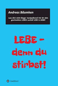 LEBE -  denn du stirbst! - Andreas Bäumken - E-Book