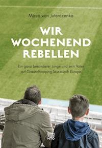 Wir Wochenendrebellen - Mirco von Juterczenka - E-Book