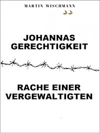 Johannas Gerechtigkeit (Rache einer Vergewaltigten) - Martin Wischmann - E-Book