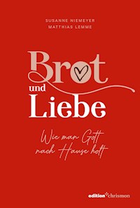 Brot und Liebe. Wie man Gott nach Hause holt. - Susanne Niemeyer - E-Book