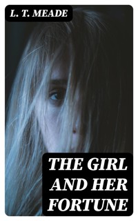 The Girl and Her Fortune - L. T. Meade - E-Book