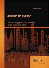 GENERATING ENERGY: Burnout-Prophylaxe und -Therapie durch Shaolin-Qi Gong - Hans Urach - E-Book