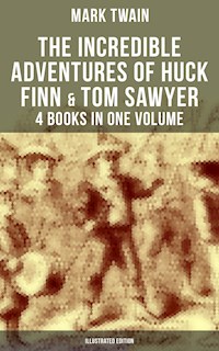 The Incredible Adventures of Huck Finn & Tom Sawyer - 4 Books in One Volume (Illustrated Edition) - Mark Twain - E-Book