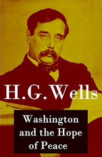 Washington and the Hope of Peace (Unabridged, aka "Washington and the Riddle of Peace") - H G Wells - E-Book