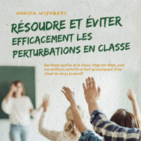Résoudre et éviter efficacement les perturbations en classe: Une bonne gestion de la classe, étape par étape, pour une meilleure autorité en tant qu'enseignant et un climat de classe productif - Annika Wienberg - Hörbuch