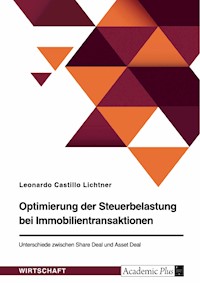 Optimierung der Steuerbelastung bei Immobilientransaktionen. Unterschiede zwischen Share Deal und Asset Deal - Leonardo Castillo Lichtner - E-Book