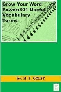Grow Your Word Power:301 Useful Vocabulary Terms - H. E. Colby - E-Book