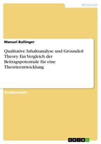 Qualitative Inhaltsanalyse und Grounded Theory. Ein Vergleich der Beitragspotentiale für eine Theorieentwicklung - Manuel Bullinger - E-Book