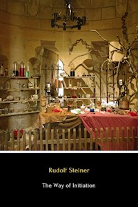 The Way of Initiation or, How to Attain Knowledge of the Higher Worlds - Rudolf Steiner - E-Book