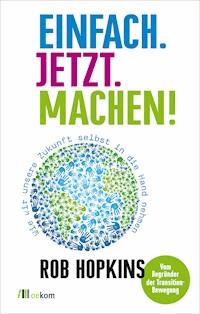 Einfach. Jetzt. Machen! - Rob Hopkins - E-Book